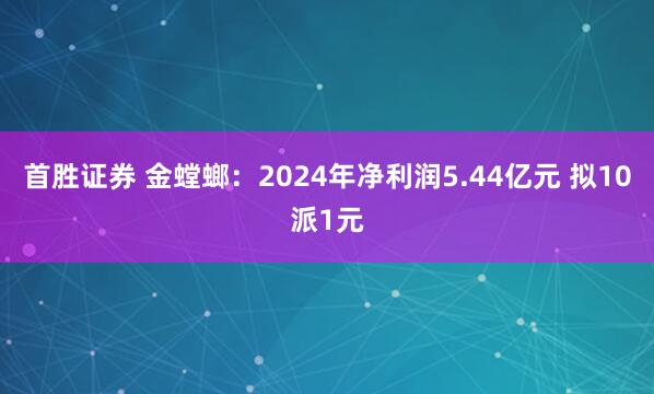 首胜证券 金螳螂：2024年净利润5.44亿元 拟10派1元